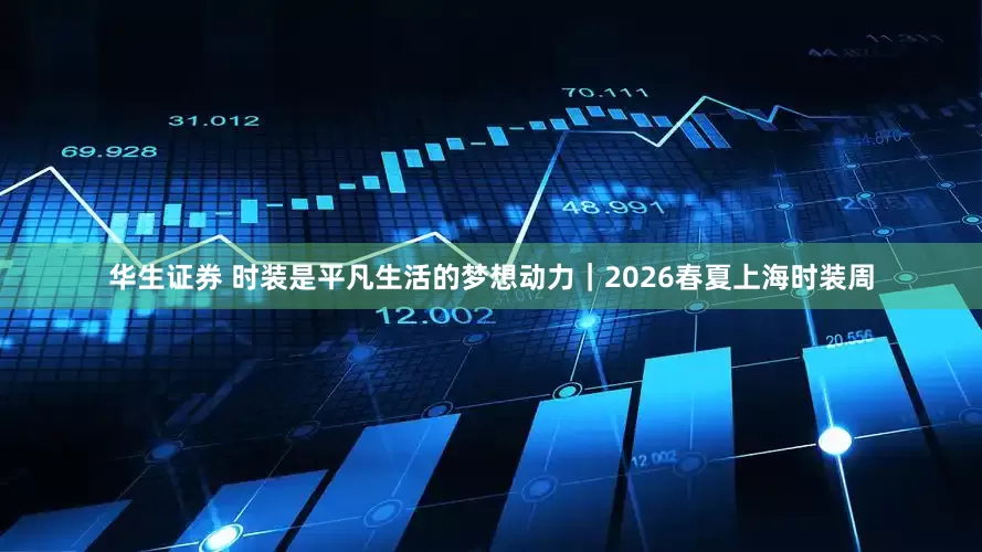 华生证券 时装是平凡生活的梦想动力｜2026春夏上海时装周